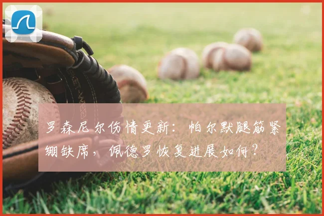 罗森尼尔伤情更新:帕尔默腿筋紧绷缺席,佩德罗恢复进展如何?