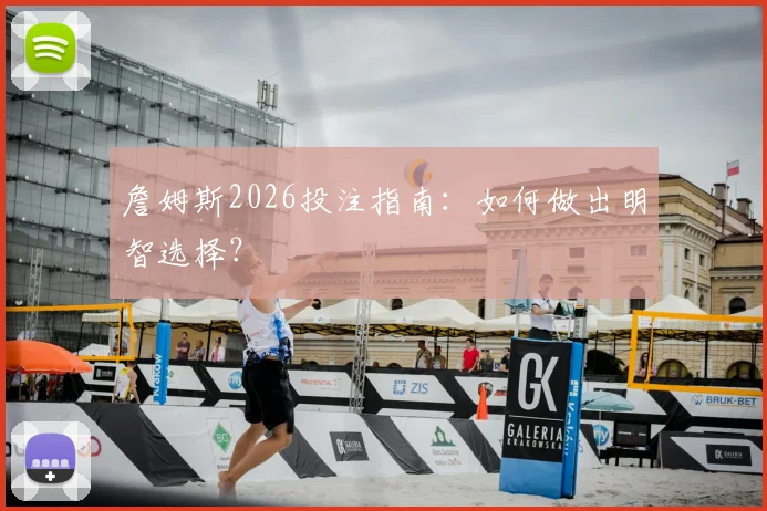 詹姆斯2026投注指南：如何做出明智选择？